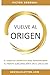 VUELVE AL ORIGEN: EL LENGUAJE DEFINITIVO PARA REPROGRAMAR TU MENTE SUBCONSCIENTE EN EL DÍA A DÍA. (Spanish Edition)