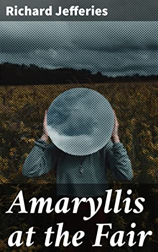 Amaryllis at the Fair: Enriched edition. Exploring love, loss, and nature in lush English countryside - A journey through pastoral beauty and human emotions
