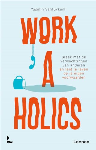 Workaholics: Breek met de verwachtingen van anderen en leid je leven op je eigen voorwaarden (Dutch Edition)
