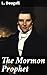 The Mormon Prophet: Unveiling the Mysteries of Mormonism: An In-depth Exploration of Faith and Belief