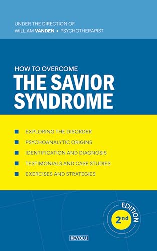 How to Overcome the Savior Syndrome (Understanding and Managing Behavioral Disorders Book 8)