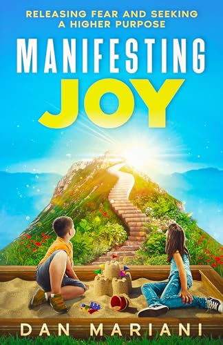 Manifesting Joy: Releasing Fear and Seeking a Higher Purpose (Kindle Edition)