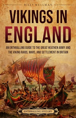 Vikings in England: An Enthralling Guide to the Great Heathen Army and the Viking Raids, Wars, and Settlement in Britain (The Story of England)