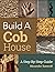 Build A Cob House: A Step-by-Step Guide