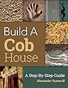 Build A Cob House by Alex Summerall