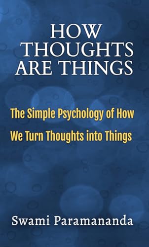 How Thoughts Are Things: The Simple Psychology of How We Turn Thoughts into Things (Short. Simple. Spiritual.)