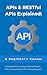 APIs & RESTful APIs Explained: A Beginner's Course: Understand the Concepts Behind Modern Web Communication (No Coding Required)