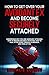How to Get Over Your Avoidant Ex and Become Securely Attached: Understand WHY you are anxiously attached, HOW to become securely attached, HOW to heal after going through a breakup, and 100% let go!