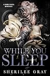 While You Sleep by Sherilee Gray While You Sleep by Sherilee Gray