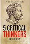 The 5 Critical Thinkers Of The Ages by Wisdom University