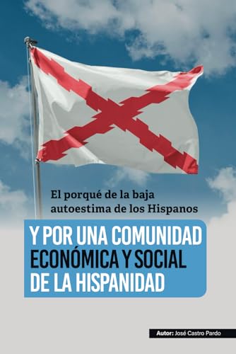 POR UNA COMUNIDAD ECONÓMICA Y SOCIAL DE LA HISPANIDAD: EL PORQUE DE LA BAJA AUTOESTIMA DE LOS HISPANOS (Spanish Edition)