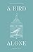 A Bird Alone: A Contemporar...