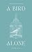 A Bird Alone by Ericka Clay