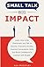 Small Talk Big Impact: Learn How to Be Charismatic and Talk to Anyone, Overcome Anxiety, Improve Conversation Skills and Boost Confidence to Connect with People
