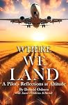 Where We Land: A Pilot's Reflections at Altitude Where We Land: A Pilot's Reflections at Altitude