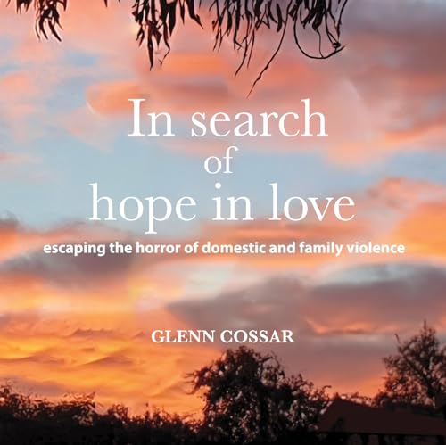 In Search of Hope in Love: Escaping the horror of domestic and family violence (Kindle Edition)