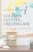 Clearing Clutter, Creating Joy: Decluttering Your Way to an Organized House