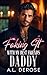 Faking It With My Best Friend's Daddy An Off-Limits Enemies to Lovers Romance by A.L. DeRose