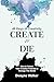 Create or Die by Dwayne Walker