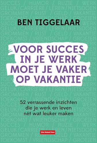 Voor succes in je werk moet je vaker op vakantie: 52 verrassende inzichten die je werk en leven nét wat leuker maken (Dutch Edition)