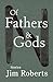Of Fathers & Gods by Jim             Roberts