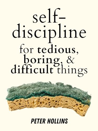 Self-Discipline for Tedious, Boring, and Difficult Things (Live a Disciplined Life Book 18)