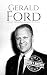 Gerald Ford: A Life from Beginning to End (Biographies of US Presidents)