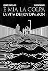 È mia la colpa. La vita dei Joy Division by Lorenzo Coltellacci