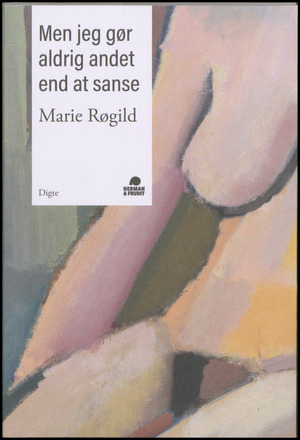 Men jeg gør aldrig andet end at sanse