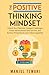 The Positive Thinking Mindset: Unlock Your Potential, Conquer Challenges, Foster Advancement and Success, and Achieve Prosperity to your Fullest Capability (Ultimate Mindset Mastery Series)