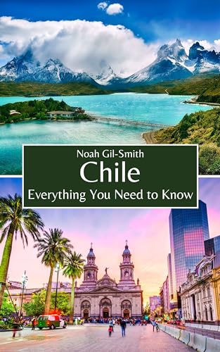 Chile: Everything You Need to Know (Kindle Edition)