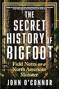 The Secret History of Bigfoot: Field Notes on a North American Monster