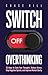 Switch Off Overthinking: 33 Ways to Calm Your Thoughts, Reduce Stress, Stop Negative Spirals, and Improve Mental Clarity (Master the Art of Self-Improvement Book 4)