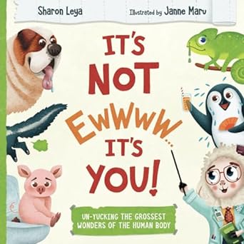 It's Not EWWWW...It's YOU!: Un-Yucking the Grossest Wonders of the Human Body. For kids ages 3-8. (The Professor Ewe Series Book 1)