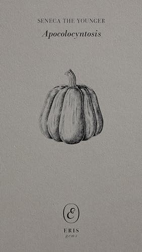 Apocolocyntosis: or Ludus de morte Claudii: The Pumpkinification of Claudius (ERIS Gems Book 14)