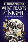 What Feasts at Night by T. Kingfisher