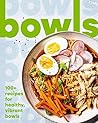Bowls: 100+ Recip...
