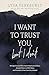I Want to Trust You, but I Don't: Moving Forward When You’re Skeptical of Others, Afraid of What God Will Allow, and Doubtful of Your Own Discernment