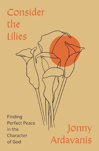 Consider the Lilies: Finding Perfect Peace in the Character of God (Paperback)
