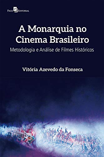 A Monarquia no Cinema Brasileiro: Metodologia e Análise de Filmes Históricos (Portuguese Edition)