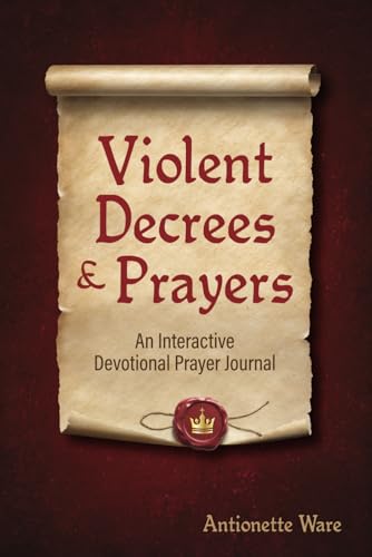 Violent Decrees And Prayers: An Interactive Devotional Prayer Journey (Paperback)