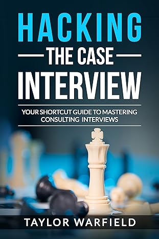 Hacking the Case Interview: Your Shortcut Guide to Mastering Consulting Interviews (Hacking the Interview)