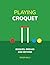 Playing Croquet: Bisques, B...