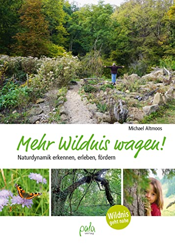 Mehr Wildnis wagen!: Naturdynamik erkennen, erleben, fördern (German Edition)