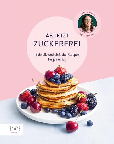 Ab jetzt zuckerfrei: Schnelle und einfache Rezepte für jeden Tag (German Edition)