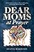 Dear Moms at Prayer: 52 let...