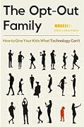 The Opt-Out Family: How to Give Your Kids What Technology Can't