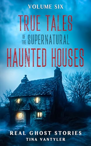 True Tales Of The Supernatural: Haunted Houses : Real Ghost Stories: Volume Six (Real Ghost Stories: True Supernatural Tales)