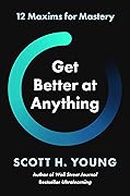 Get Better at Anything: 12 Maxims for Mastery