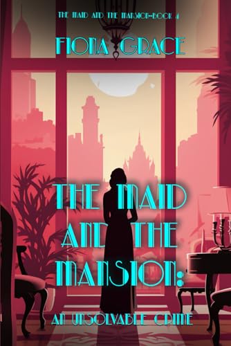 The Maid and the Mansion: An Unsolvable Crime (The Maid and the Mansion Cozy Mystery—Book 4)